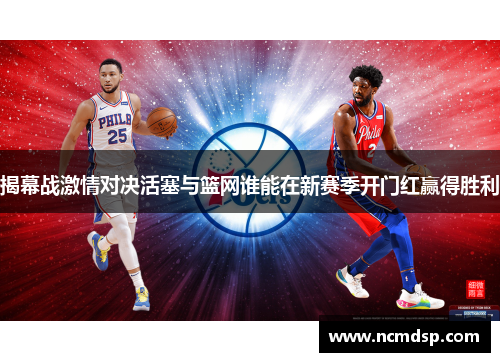 揭幕战激情对决活塞与篮网谁能在新赛季开门红赢得胜利