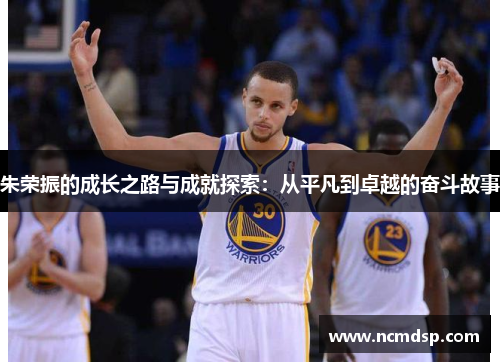 朱荣振的成长之路与成就探索：从平凡到卓越的奋斗故事