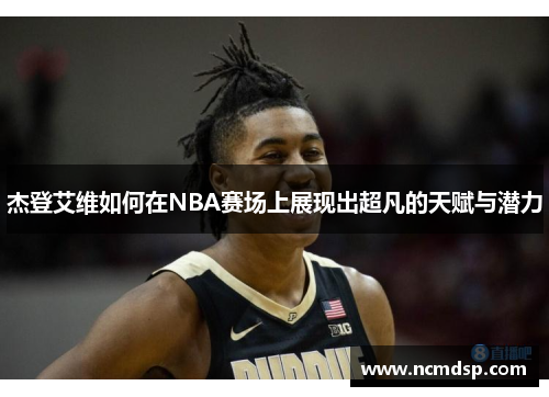 杰登艾维如何在NBA赛场上展现出超凡的天赋与潜力